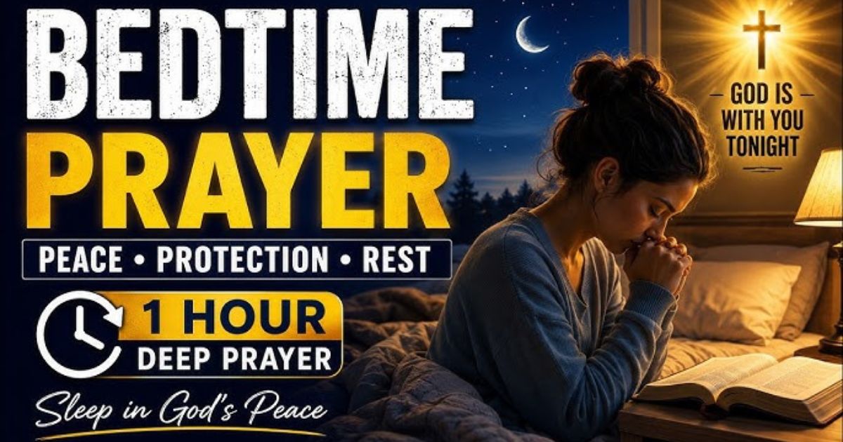120+ Bedtime Prayers for Lasting Peace, Protection and Rest