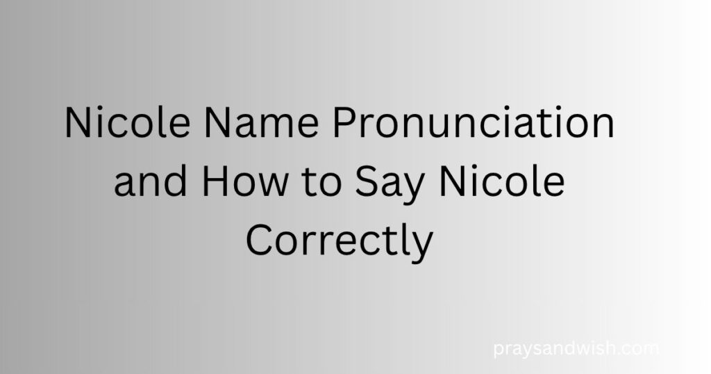 Nicole Name Pronunciation and How to Say Nicole Correctly